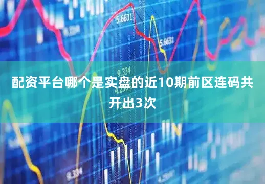 配资平台哪个是实盘的近10期前区连码共开出3次